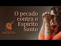 O pecado contra o Espírito Santo - Terço da Batalha