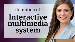 Interactive multimedia system | what is INTERACTIVE MULTIMEDIA SYSTEM meaning