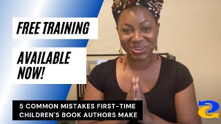 FREE TRAINING | 5 Common Mistakes First-time Children's Book Authors Make