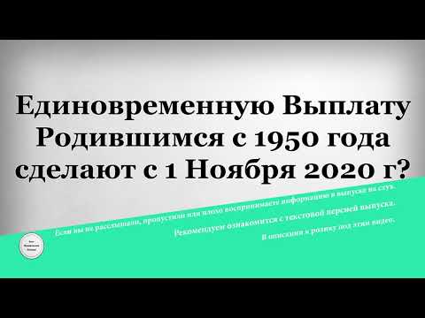 Единовременную Выплату Родившимся с 1950 года сделают с 1 Ноября 2020 года