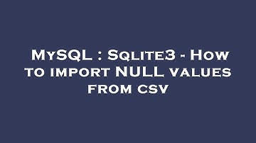 MySQL : Sqlite3 - How to import NULL values from csv