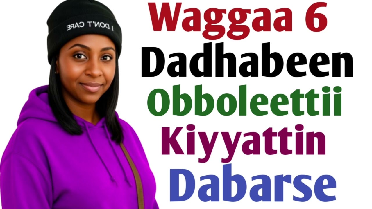 Waggaa 6 Dadhabeen Obboleettiikoottin Dabarse