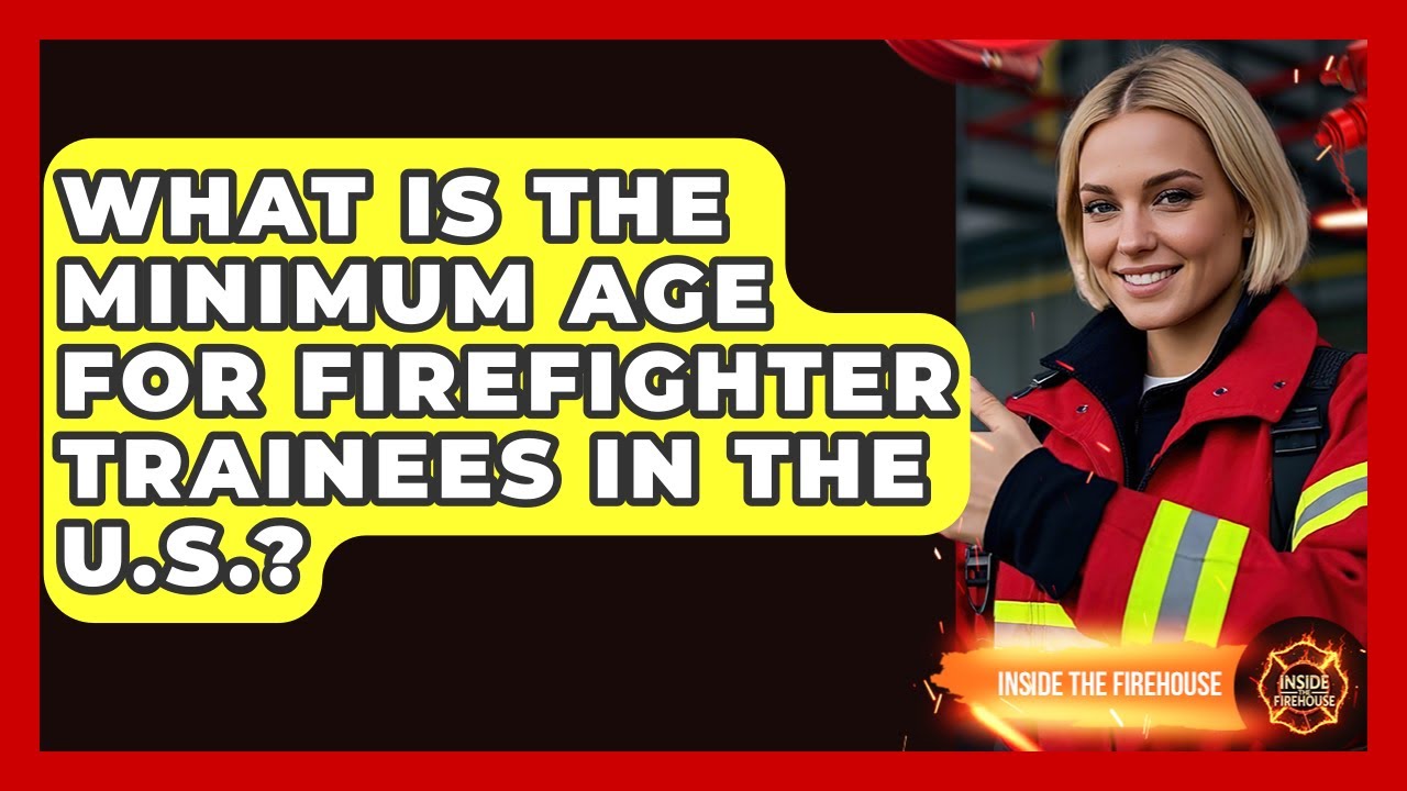 What Is the Minimum Age for Firefighter Trainees in the U.S.? - Inside the Firehouse