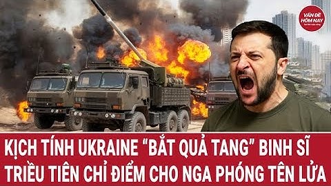 Kịch tính Ukraine “bắt quả tang” binh sĩ Triều Tiên chỉ điểm cho người Nga phóng tên lửa