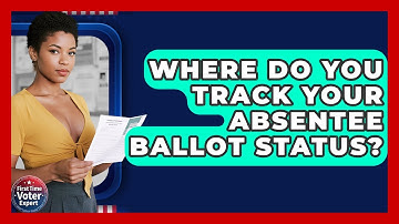 Where Do You Track Your Absentee Ballot Status? - First Time Voter Expert