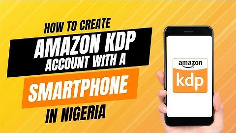 How to Create and verify Amazon KDP Account with Smartphone in Nigeria |  Expert Guide
