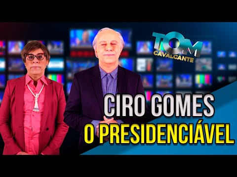Ciro Gomes o Presidenciavel