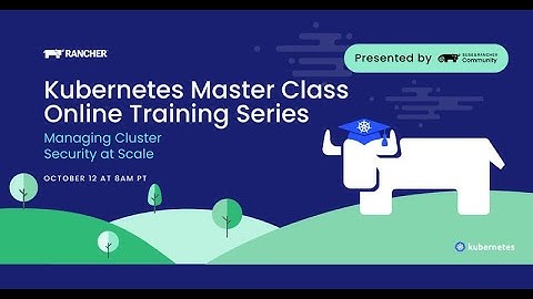 Kubernetes Master Class Managing Cluster Security at Scale