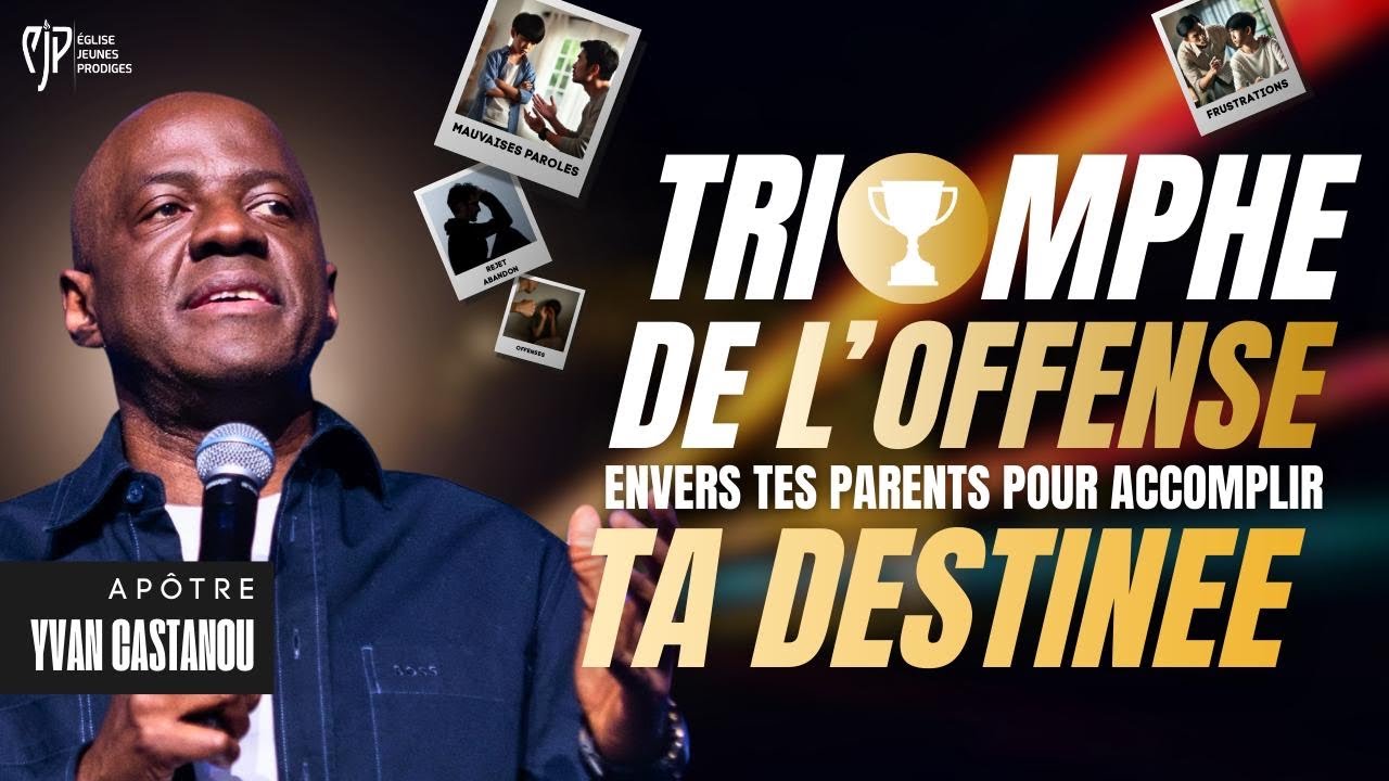 TRIOMPHE DE L’OFFENSE ENVERS TES PARENTS POUR ACCOMPLIR TA DESTINÉE - Apôtre Yvan CASTANOU