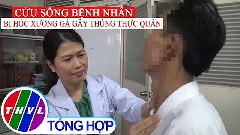 Cứu sống bệnh nhân bị hóc xương gà gây thủng thực quản