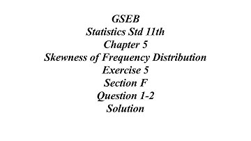 GSEB Statistics Std 11th Ch 5 Skewness of Frequency Distribution Exercise 5 Section F Question 1-2