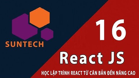 16 - Truyền dữ liệu giữa các Component với nhau trong React JS