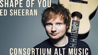 Ed Sheeran - Shape Of You (Consortium Alt Cover)