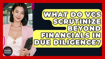 What Do VCs Scrutinize Beyond Financials In Due Diligence? - Founders Supporting Founders