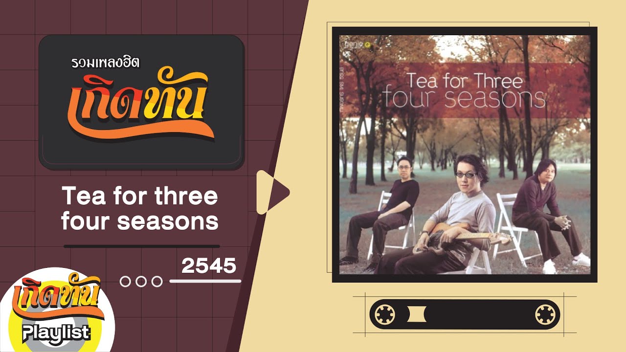 รวมเพลงฮิต เกิดทัน Tea for three four seasons 2545 | ฤดูที่ไม่เปลี่ยน Tea for three & BANANA BOAT