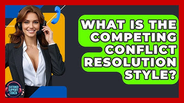 What Is The Competing Conflict Resolution Style? - Customer Support Coach