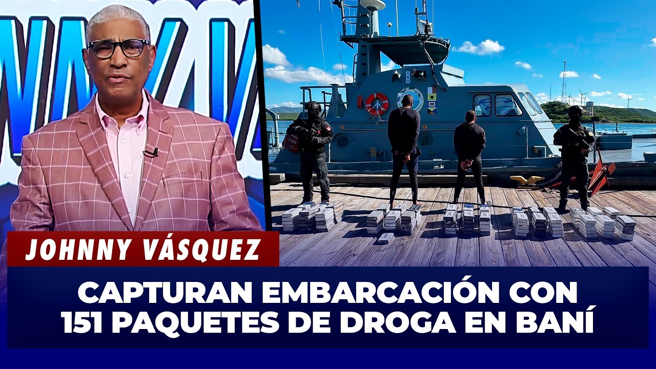 Johnny Vásquez: Capturan embarcación con 151 paquetes de droga en Baní | El Garrote