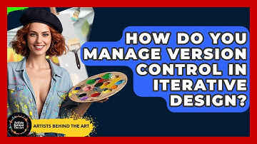 How Do You Manage Version Control In Iterative Design? - Artists Behind the Art
