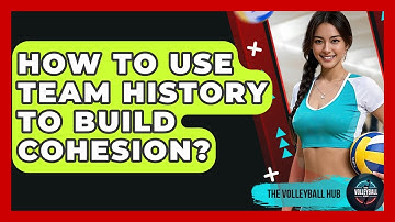 How To Use Team History To Build Cohesion? - The Volleyball Hub