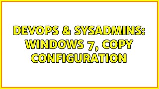 DevOps & SysAdmins: Windows 7, copy configuration (3 Solutions!!)