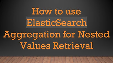 How to use ElasticSearch Aggregation for Nested Values Retrieval