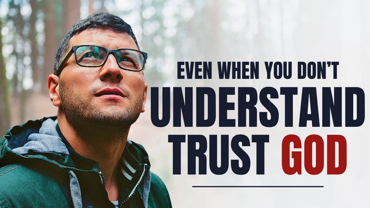 Trust God Even When You Don’t Understand the Changes in Your Life ...