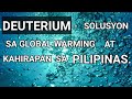 DEUTERIUM solution sa Global Warming at Kahirapan sa Pilipinas.