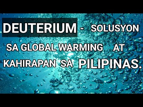 DEUTERIUM solution sa Global Warming at Kahirapan sa Pilipinas.