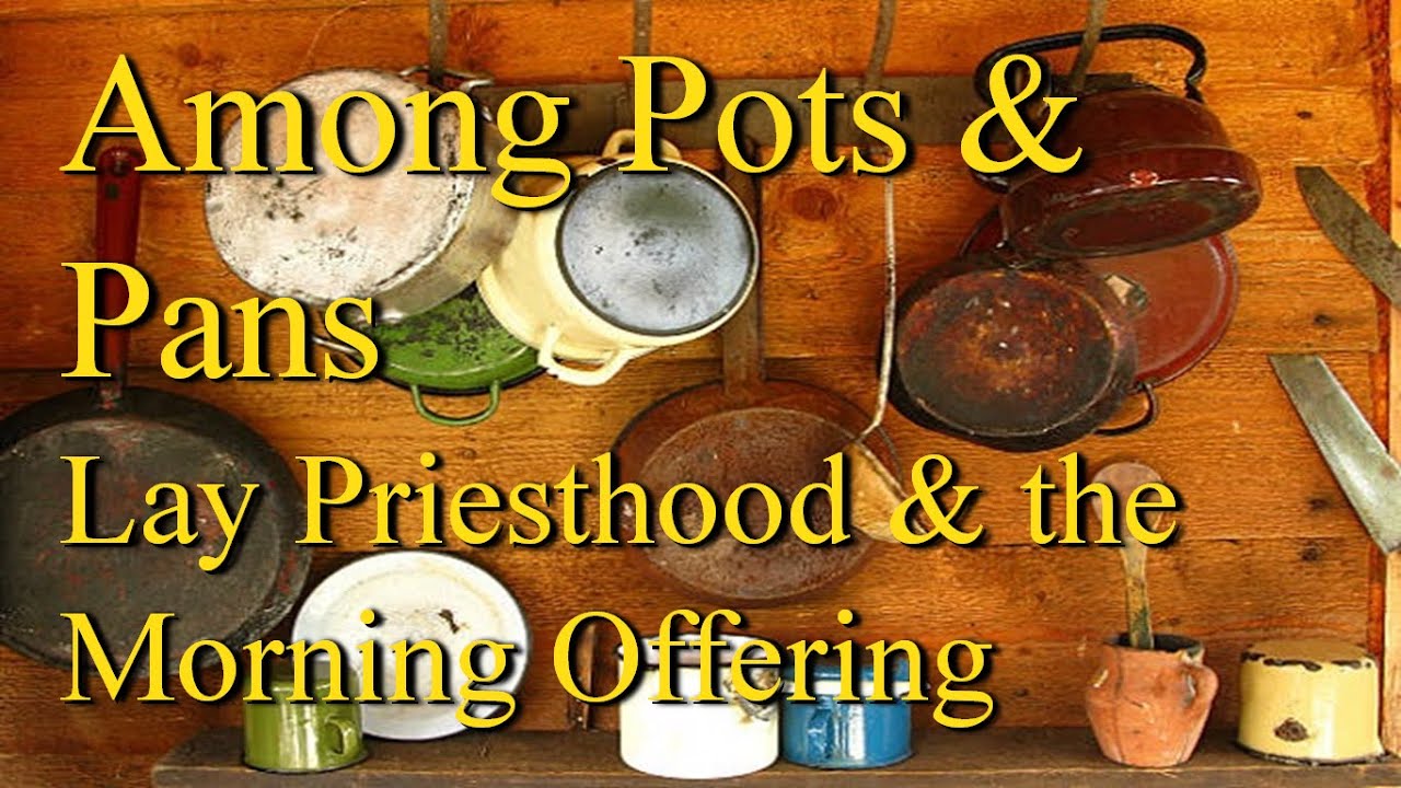 Among Pots & Pans! Lay Priesthood & the Morning Offering Prayer