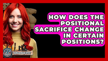 How Does The Positional Sacrifice Change In Certain Positions? - The Board Game Xpert