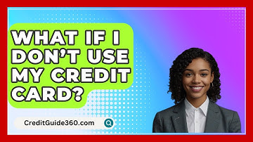 What If I Don’t Use My Credit Card? - CreditGuide360.com