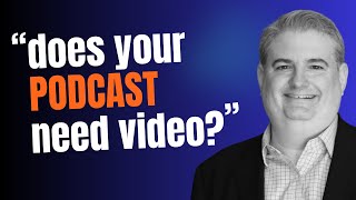 Does Your Podcast Really Need Video?