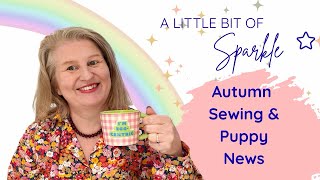 A Little Bit of Sparkle | Autumn Sewing, Plans & PUPPY LOVE! 🐾