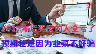 2017年后买房的人全亏了||预期差是因为韭菜不好骗