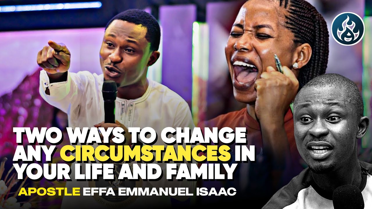 TWO WAYS TO CHANGE ANY CIRCUMSTANCES IN YOUR LIFE || APOSTLE EFFA ...