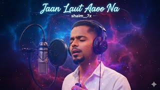 Jaan laut aaoo na ( @shaim__7x) sad song New love song 2025. New Sad Song, New Hindi Song.