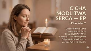 ŚPIEW WIARY — Cicha Modlitwa Serca | EP (6 Hymnów) | Spokojne Uwielbienie i Modlitwa