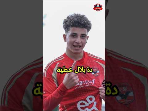 انت تعرف اي عن بلال عطية ناشئ الاهلي