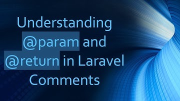 Understanding @ param and @ return in Laravel Comments
