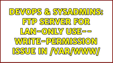 DevOps & SysAdmins: FTP server for LAN-only use-- Write-permission issue in /var/www/