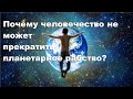 Почему человечество не может прекратить планетарное рабство?