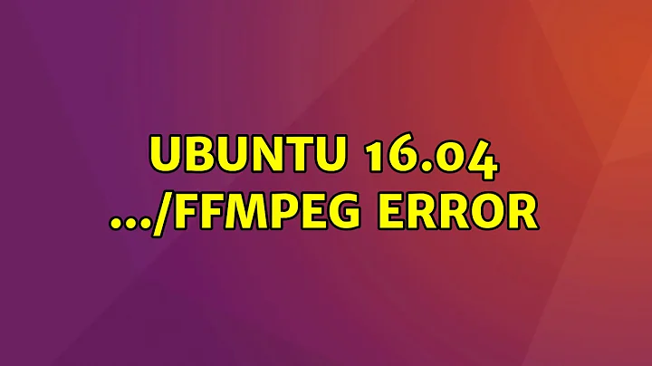 Ubuntu: Ubuntu 16.04 .../ffmpeg error