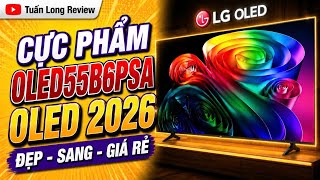 CỰC PHẨM OLED55B6PSA Tivi LG Oled 2026 - ĐẸP - SANG - GIÁ RẺ | Tuấn Long Review