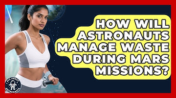 How Will Astronauts Manage Waste During Mars Missions? - All About Astronauts