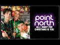 Point North - “All I Want For Christmas Is You” 