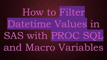 How to Filter Datetime Values in SAS with PROC SQL and Macro Variables
