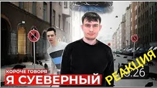 Реакция на короче говоря я суеверный.