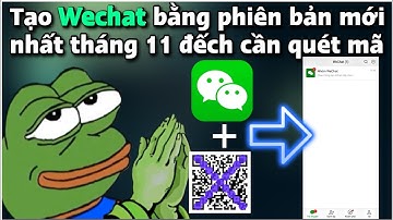 Hướng dẫn Tạo Tài Khoản Wechat phiên bản mới | Cách tạo Wechat QQ không cần quét mã thành công 100%