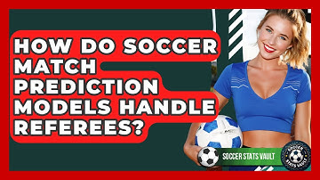 How Do Soccer Match Prediction Models Handle Referees? - Soccer Stats Vault