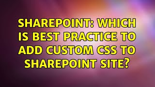 Sharepoint: Which is best practice to add custom css to SharePoint site? (2 Solutions!!)
